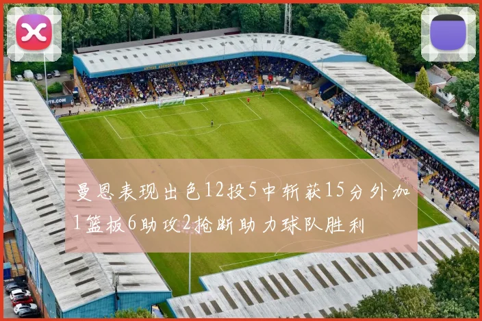 曼恩表现出色12投5中斩获15分外加1篮板6助攻2抢断助力球队胜利